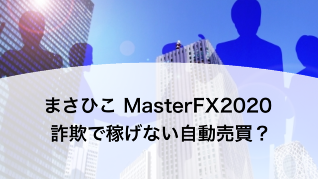 まさひこ MasterFX2020 詐欺で稼げない自動売買？