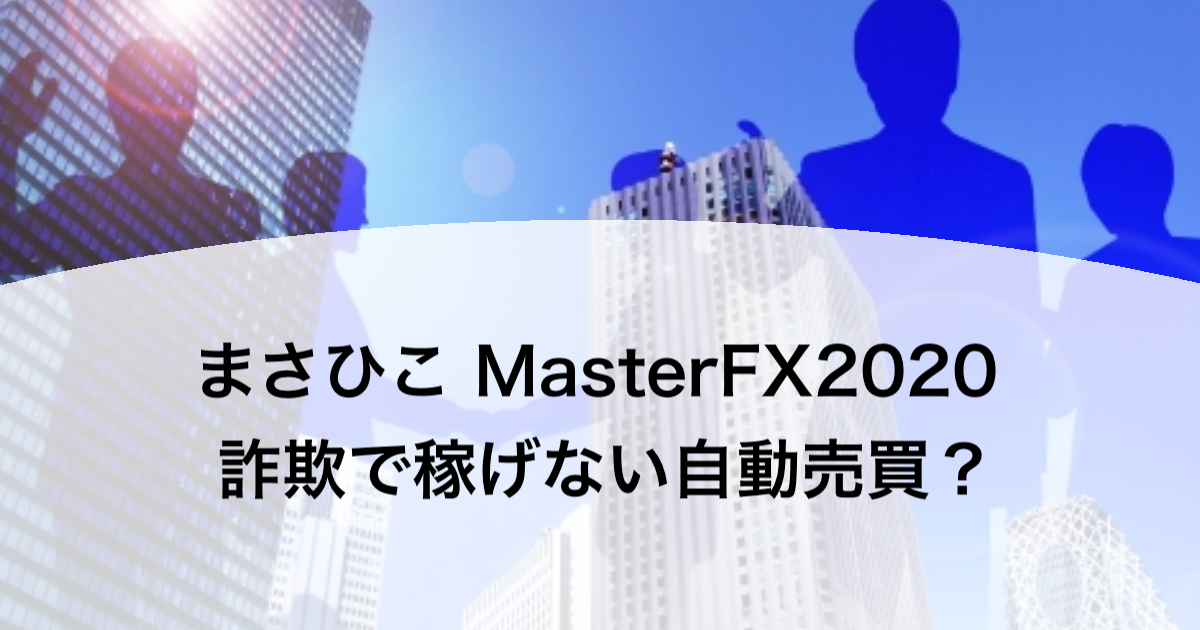 まさひこ MasterFX2020 詐欺で稼げない自動売買？